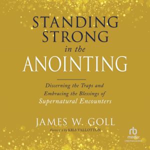 Standing Strong in the Anointing: Discerning the Traps and Embracing the Blessings of Supernatural Encounters
