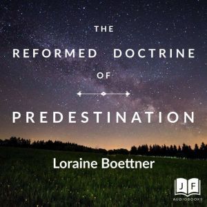The Reformed Doctrine of Predestinati..., Loraine Boettner