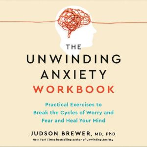 The Unwinding Anxiety Workbook: Practical Exercises to Break the Cycles of Worry and Fear to Heal Your Mind