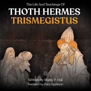 The Life And Teachings Of Thoth Herme..., Manly P.Hall