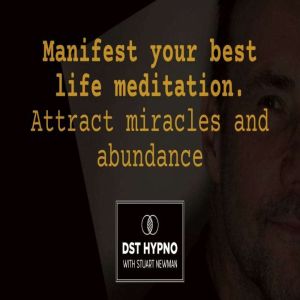 Manifest your best life meditation. Attract miracles and abundance - A guided meditation - DST Hypno with Stu Newman
