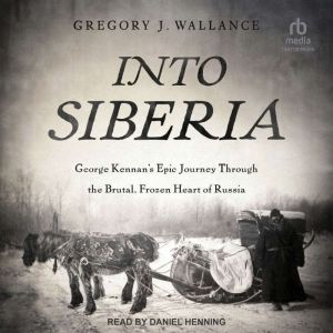Into Siberia, Gregory J. Wallance