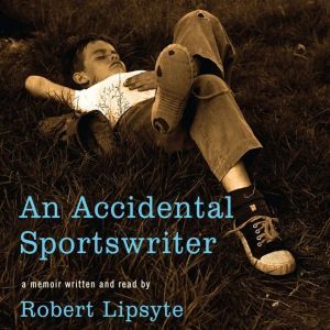 An Accidental Sportswriter, Robert Lipsyte