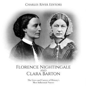 Florence Nightingale and Clara Barton..., Charles River Editors