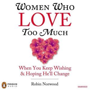 Women Who Love Too Much, Robin Norwood