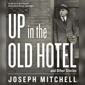 Up in the Old Hotel, and Other Stories, Joseph Mitchell