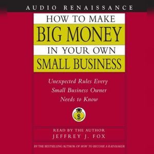 How to Make Big Money In Your Own Sma..., Jeffrey J. Fox