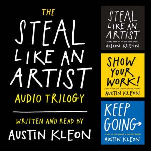 The Steal Like an Artist Audio Trilog..., Austin Kleon