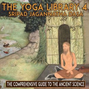 Yoga Library 4: The Comprehensive Guide To The Ancient Science
