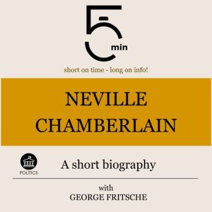 Neville Chamberlain A short biograph..., 5 Minutes