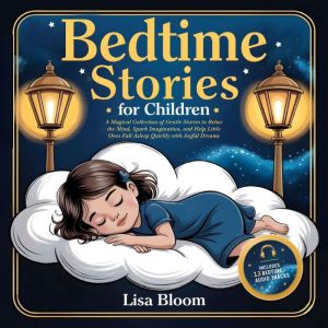 Bedtime Stories for Children: A Magical Collection of Gentle Stories to Relax the Mind, Spark Imagination, and Help Little One