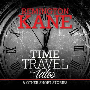 Time Travel Tales  Other Short Stori..., Remington Kane