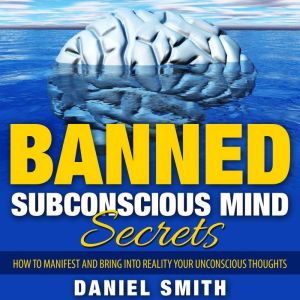 Banned Subconscious Mind Secrets, Daniel Smith