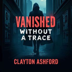 Vanished Without a Trace: The Mysterious Disappearance of a College Student: Unravel the Mystery! Dive into gripping audio les