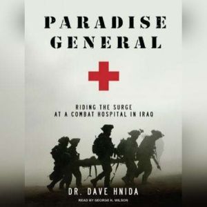 Paradise General: Riding the Surge at a Combat Hospital in Iraq, Dave Hnida