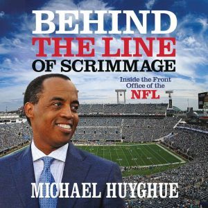 Behind the Line of Scrimmage: Inside the Front Office of the NFL, Michael Huyghue