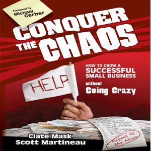 Conquer the Chaos: How to Grow a Successful Small Business Without Going Crazy, Clate Mask