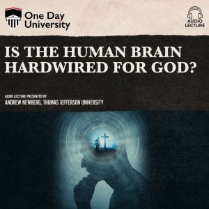 Is the Human Brain Hardwired for God?..., Dr. Andrew Newberg