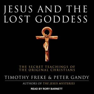 Jesus and the Lost Goddess, Timothy Freke