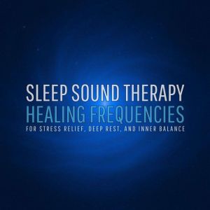 Sleep Sound Therapy  Healing Frequencies for Stress Relief, Deep Rest, and Inner Balance: A Therapeutic Sound Journey to Calm