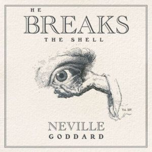 He Breaks the Shell, Neville Goddard