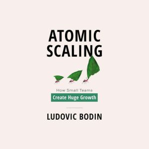 Atomic Scaling: How Small Teams Create Huge Growth