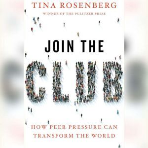 Join the Club How Peer Pressure Can Transform the World, Tina Rosenberg