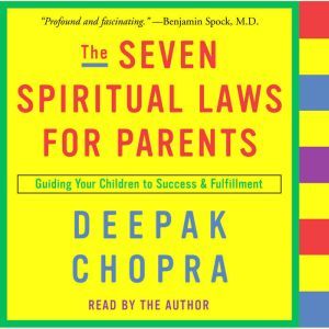 The Seven Spiritual Laws for Parents, Deepak Chopra, M.D.