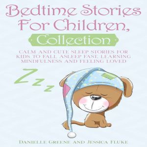 Bedtime Stories For Children, Collection: Calm and Cute sleep stories for Kids to fall asleep fast, learning mindfulness and feeling loved, Danielle Greene