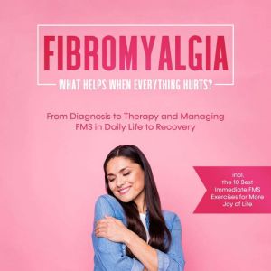 Fibromyalgia What Helps When Everyth..., Carolin Stegemann