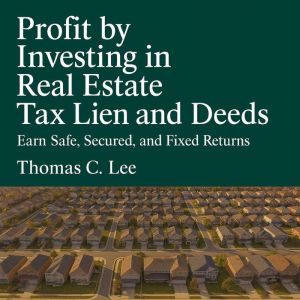 Profit by Investing in Real Estate: Tax Lien and Deeds Earn Safe, Secured, and Fixed Returns