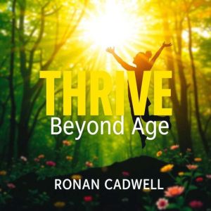 Thrive Beyond Age: Simple Secrets to Lasting Vitality: "Elevate your life! Unlock powerful tips for lasting energy and wellnes