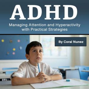 ADHD: Managing Attention and Hyperactivity with Practical Strategies