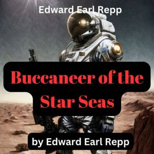 Edward Earl Repp: Buccaneer of the Star Seas: He was a space vampire