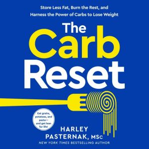 The Carb Reset: Store Less Fat, Burn the Rest, and Harness the Power of Carbs to Lose Weight