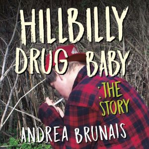 Hillbilly Drug Baby  The Story, Andrea Brunais