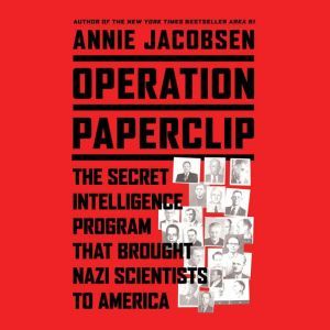 Operation Paperclip The Secret Intelligence Program that Brought Nazi Scientists to America, Annie Jacobsen