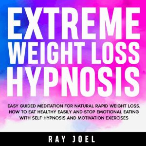 Extreme Weight Loss Hypnosis: Easy Guided Meditation for Natural Rapid Weight Loss. How to Eat Healthy Easily and Stop Emotion