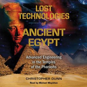 Lost Technologies of Ancient Egypt: Advanced Engineering in the Temples of the Pharaohs