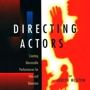 Directing Actors Creating Memorable Performances for Film and Television, Judith Weston