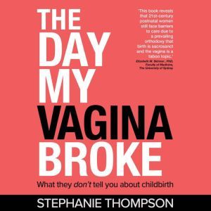 The day my vagina broke - what they don't tell you about childbirth, Stephanie Thompson