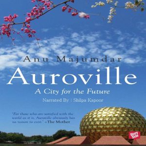 Auroville, A City for the Future, Anu Majumdar