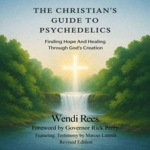 The Christians Guide to Psychedelics..., Wendi Rees