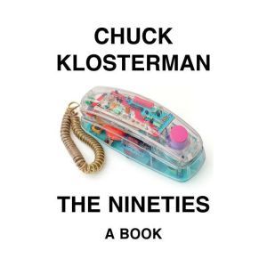 The Nineties: A Book, Chuck Klosterman