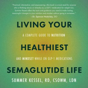 Living Your Healthiest Semaglutide Life: A Complete Guide to Nutrition and Mindset While on GLP-1 Medications