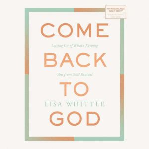 Come Back to God: Letting Go of What's Keeping You from Soul Revival