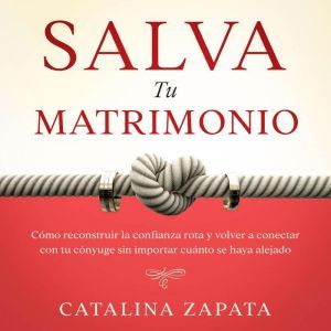 Salva tu matrimonio Como reconstruir..., Catalina Zapata