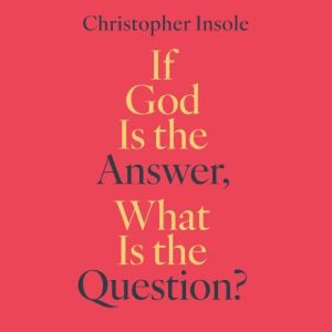 If God is The Answer, What is the Que..., Christopher Insole