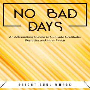 No Bad Days: An Affirmations Bundle to Cultivate Gratitude, Positivity and Inner Peace