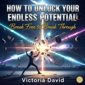 How to Unlock Your Endless Potential: Break Free to Break Through